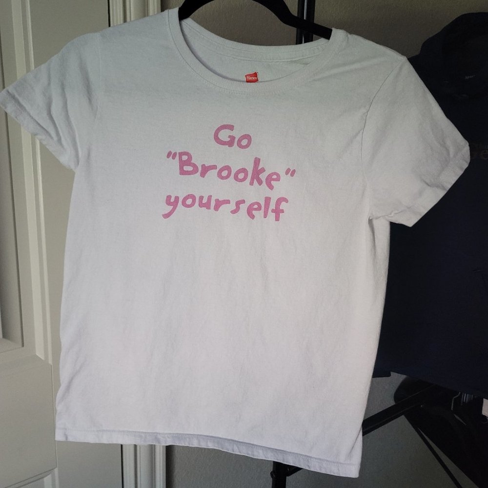 "Go Brooke Yourself" tshirt.
